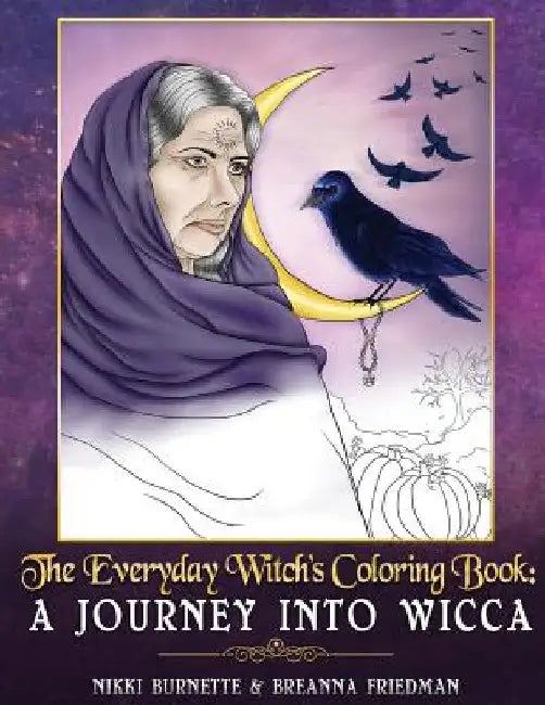 The Everyday Witch's Coloring Book: A Journey into Wicca by Breanna Friedman