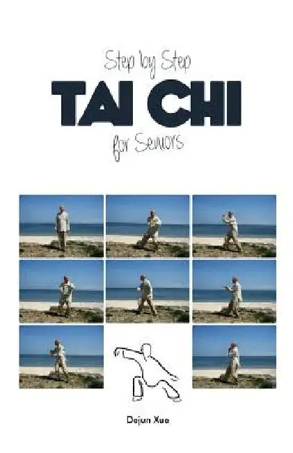 Tai Chi for Seniors, Step by Step by Dejun Xue