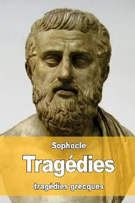Tragédies: Oedipe roi - Oedipe à colone - Antigone - Philoctète - Électre - Ajax - Les trachiniennes by LeConte de Lisle, Charles-Marie René