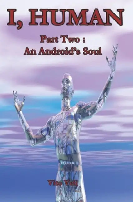 I, Human Part Two: An Android's Soul by Vito Veii