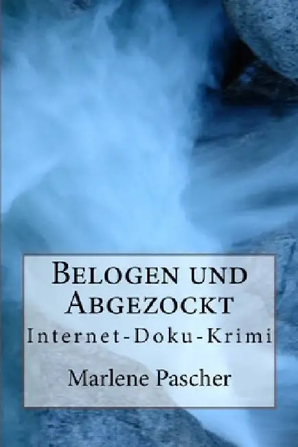 Belogen und Abgezockt: Internet-Doku-Krimi by Pascher, Marlene