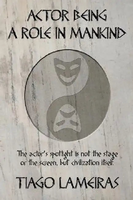 Actor Being: A Role in Mankind by Tiago Filipe Lameiras