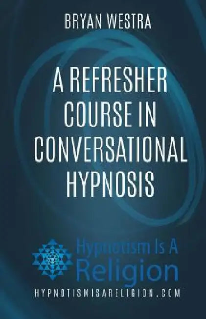 A Refresher Course In Conversational Hypnosis by Bryan Westra