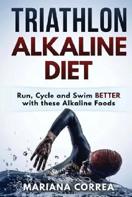 TRIATHLON ALKALINE Diet: Run, Cycle and Swim BETTER with these Alkaline Foods by Mariana Correa