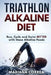 TRIATHLON ALKALINE Diet: Run, Cycle and Swim BETTER with these Alkaline Foods by Mariana Correa