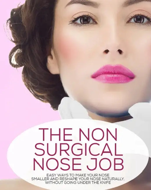 The Non-Surgical Nose Job: Easy Ways To Make Your Nose Smaller And Reshape Your Nose Naturally, Without Going Under The Knife by Lisa Marie Stevens