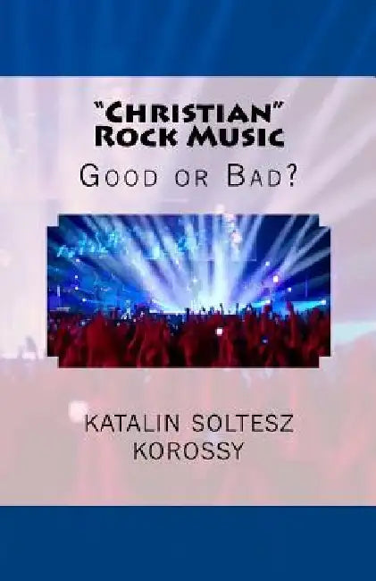 Christian Rock Music: Good or Bad? by Katalin Soltesz Korossy