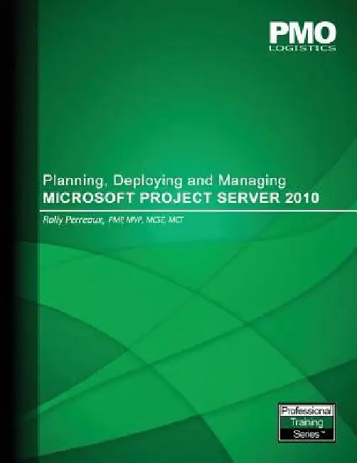 Planning, Deploying and Managing Microsoft Project Server 2010 by Rolly Perreaux