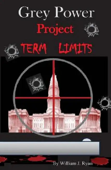Grey Power - Project Term Limits by William J. Ryan