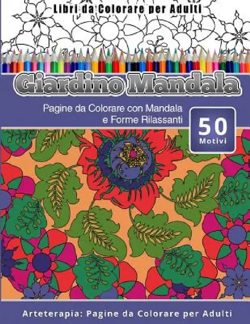 Libri da Colorare per Adulti Giardino Mandala: Pagine da Colorare con Mandala e Forme Rilassanti Arteterapia: Pagine da Colorare per Adulti by Giardino Mandala