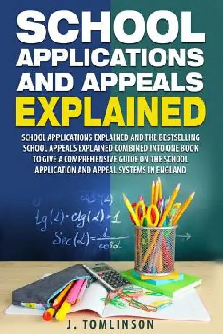 School Applications and Appeals Explained: School Applications and the best selling School Appeals Explained combined into one book to give a comprehe by J. Tomlinson