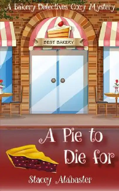 A Pie to Die For: A Bakery Detectives Cozy Mystery by Stacey Alabaster