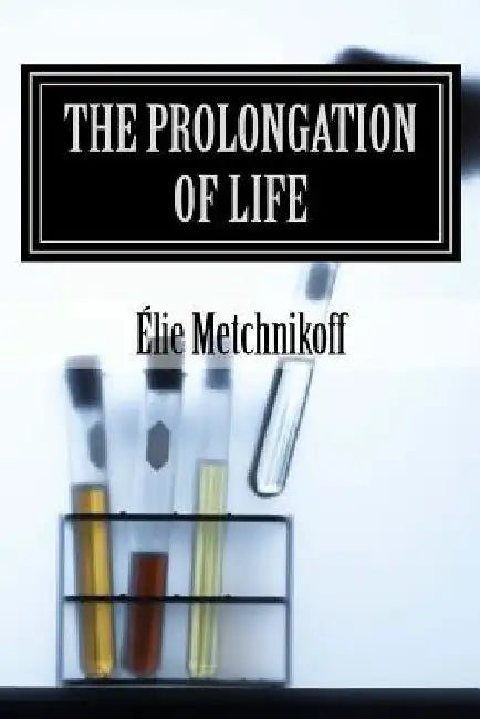 The Prolongation Of Life: Optimistic Studies by P. Chalmers Mitchell