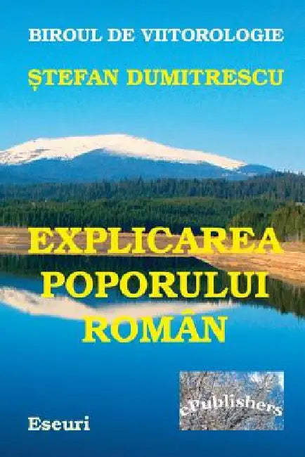 Explicarea Poporului Roman Si a Destinului Tragic Al Poporului Daco-Roman: Scrisori Politice Adresate Poporului Roman, Clasei Intelectuale Si Clasei P by Dumitrescu, Stefan