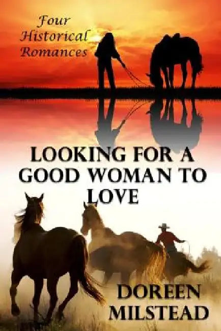 Looking For A Good Woman To Love: Four Historical Romances by Doreen Milstead