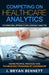 Competing On Healthcare Analytics: The Foundational Approach to Population Health Analytics by J. Bryan Bennett