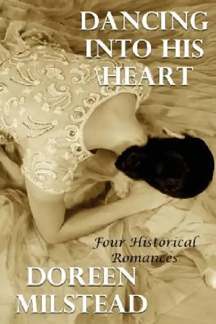 Dancing Into His Heart: Four Historical Romances by Doreen Milstead