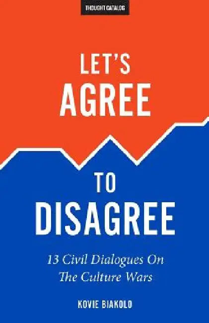 Let's Agree To Disagree: 13 Civil Dialogues On The Culture Wars by Thought Catalog