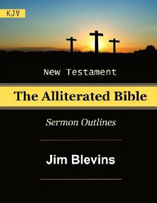 The Alliterated Bible - KJV - New Testament - Matthew-Revelation: Sermon Outlines by Jim Blevins