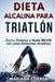 DIETA ALCALINA Para TRIATLON: Corre, Pedalea y Nada MEJOR con estos Alimentos Alcalinos by Correa, Mariana