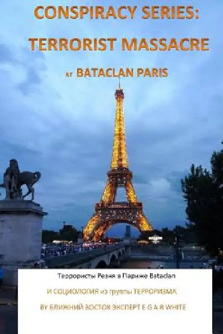 Conspiracy Series: Terrorist Massacre at Bataclan Paris in Russian Language: And Sociology of the Terror Cell Exact Details & Accounts Su by White, E. G. a. R.