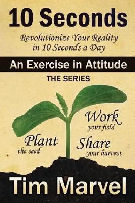 10 Seconds An Exercise in Attitude: Second Edition by Tim J. Marvel