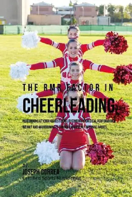 The RMR Factor in Cheerleading: Performing At Your Highest Level by Finding Your Ideal Performance Weight and Maintaining It through Unique Nutritiona by Correa (Certified Sports Nutritionist)