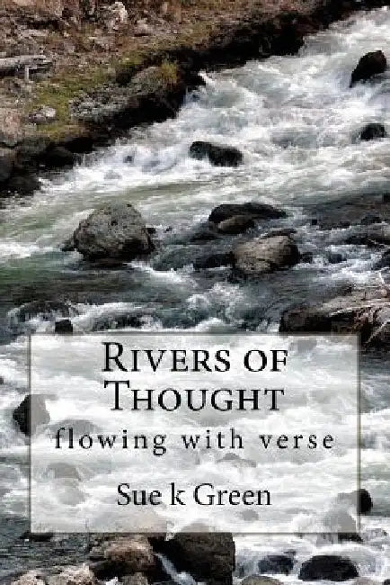Rivers of Thought: flowing with verse by Sue K. Green