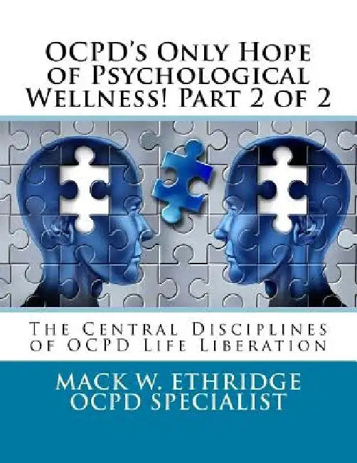 OCPD's Only Hope of Psychological Wellness! Part 2 of 2: The Central Disciplines of OCPD Life Liberation by Mack W. Ethridge