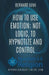 How To Use Emotion; Not Logic, To Hypnotize and Control by Bernard Luna