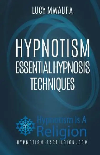 Hypnotism: Essential Hypnosis Techniques by Lucy Mwaura
