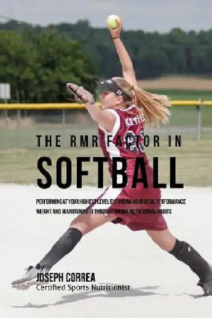 The RMR Factor in Softball: Performing At Your Highest Level by Finding Your Ideal Performance Weight and Maintaining It through Unique Nutritional Ha by Correa (Certified Sports Nutritionist)