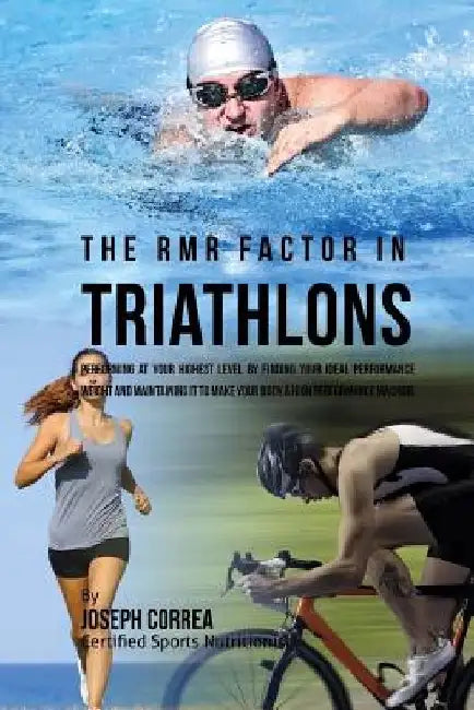 The RMR Factor in Triathlons: Performing At Your Highest Level by Finding Your Ideal Performance Weight and Maintaining It to Make Your Body a High by Correa (Certified Sports Nutritionist)