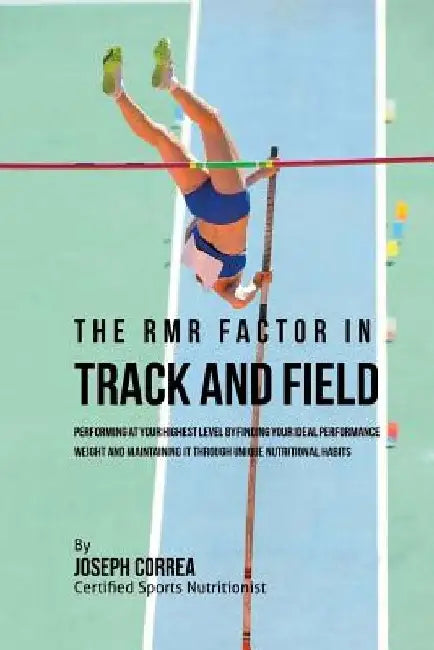 The RMR Factor in Track and Field: Performing At Your Highest Level by Finding Your Ideal Performance Weight and Maintaining It through Unique Nutriti by Correa (Certified Sports Nutritionist)