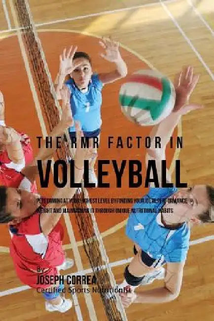 The RMR Factor in Volleyball: Performing At Your Highest Level by Finding Your Ideal Performance Weight and Maintaining It through Unique Nutritional by Correa (Certified Sports Nutritionist)