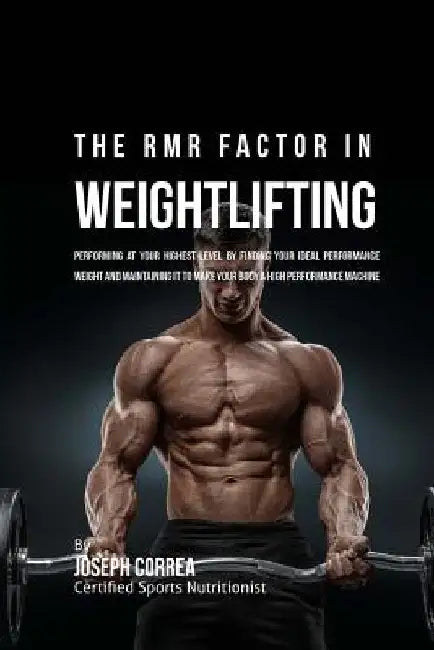 The RMR Factor in Weightlifting: Performing At Your Highest Level by Finding Your Ideal Performance Weight and Maintaining It to Make Your Body a High by Correa (Certified Sports Nutritionist)