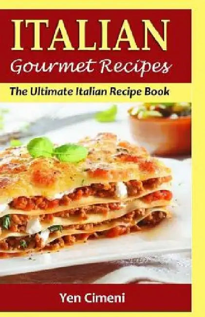 ITALIAN Gourmet Recipes: The Ultimate Italian Recipe Book by Yen Cimeni