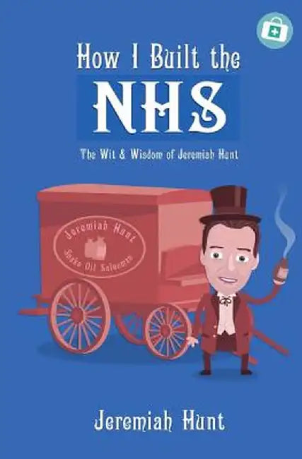 How I Built the Nhs: The Wit & Wisdom of Jeremiah Hunt by Hunt, Jeremiah