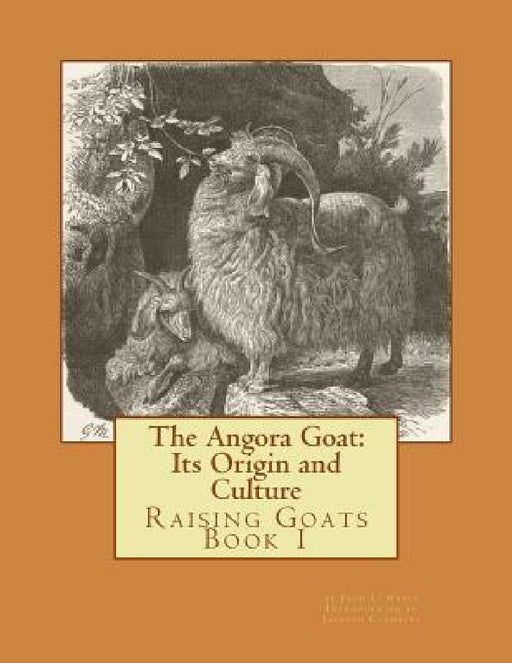 The Angora Goat: Its Origin and Culture: Raising Goats Book 1 by Jackson Chambers