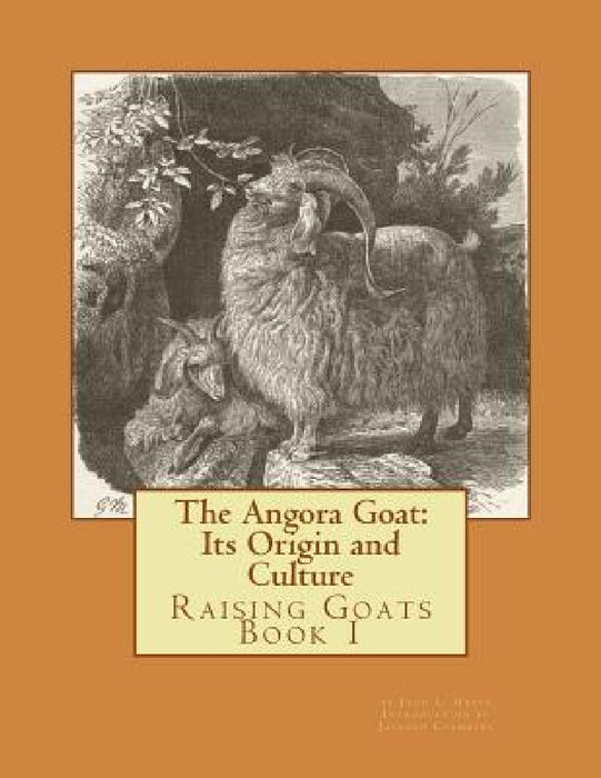 The Angora Goat: Its Origin and Culture: Raising Goats Book 1 by Jackson Chambers