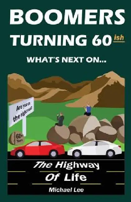 Boomers turning 60ish: What's next on the highway of life by Michael Lee