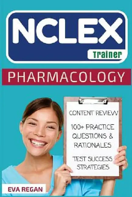 NCLEX: Pharmacology: The NCLEX Trainer: Content Review, 100+ Specific Practice Questions & Rationales, and Strategies for Test Success by Eva Regan