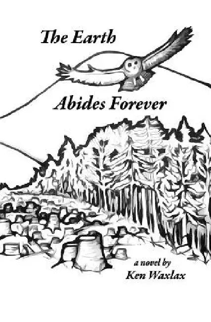 The Earth Abides Forever by Ken Waxlax