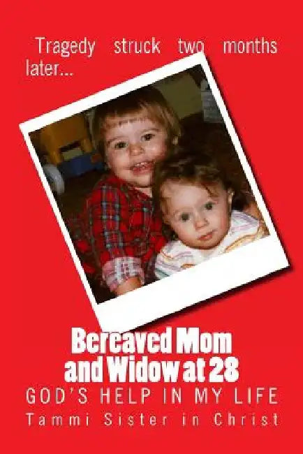 Bereaved Mom and Widow at 28: God's Help in My Life by Tammi Sister in Christ