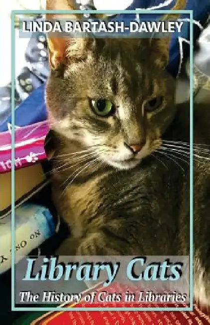 Library Cats: The History of Cats in Libraries by Linda Bartash-Dawley