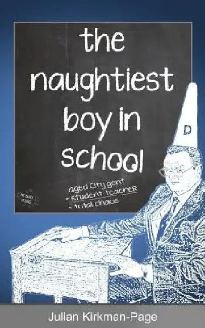 The Naughtiest Boy in School by Julian Kirkman-Page