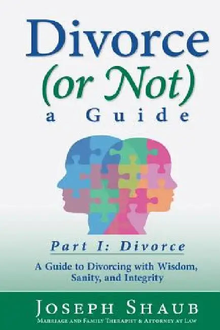 Divorce (or Not) A Guide Part I: Divorce: A Guide to Divorcing with Wisdom, Sanity & Integrity by Joseph Shaub