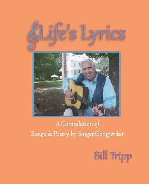 Life's Lyrics: A Compilation of Songs & Poetry by Singer/Songwriter, Bill Tripp. by Carol Ann Johnson