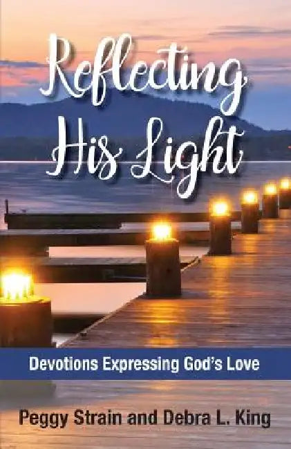 Reflecting His Light: Devotions Expressing God's Love by Debra L. King