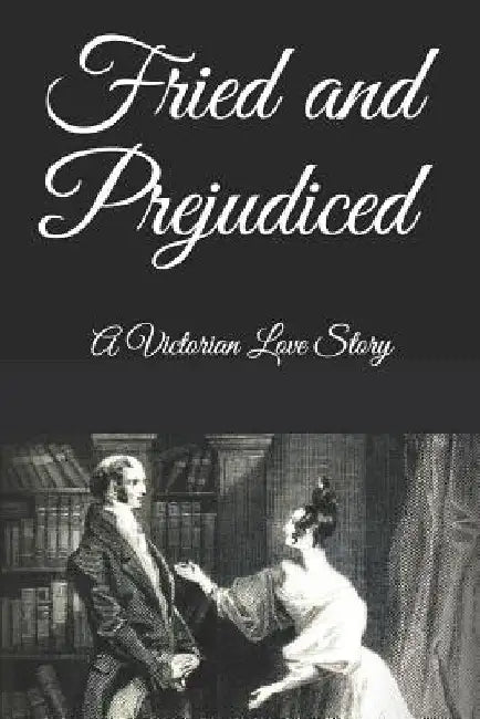 Fried and Prejudiced: A Victorian Love Story by Keith Pepperell